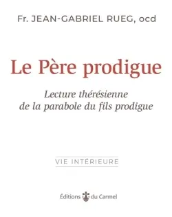 Le père prodigue : Dieu toujours fidèle : une lecture thérésienne de la parabole de l'enfant prodigue
