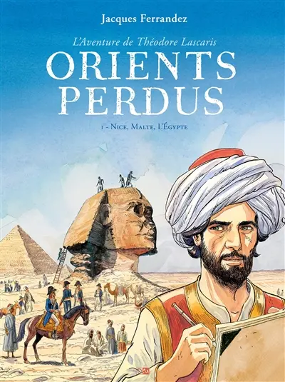 Orients perdus : l'aventure de Théodore Lascaris. Vol. 1. Nice, Malte, l'Egypte