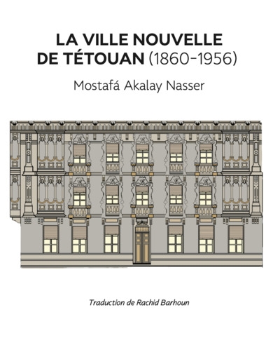 La ville nouvelle de Tétouan (1860-1956) : synthèse de son histoire urbaine et architecturale : documents écrits, témoignages inédits