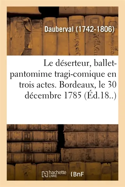 Le déserteur, ballet-pantomime tragi-comique en trois actes. Bordeaux, le 30 décembre 1785 : Grand-Théâtre de Nantes, le 5 mai 1825