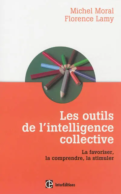 Les outils de l'intelligence collective : la favoriser, la comprendre, la stimuler