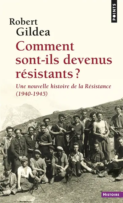 Comment sont-ils devenus résistants ? : une nouvelle histoire de la Résistance, 1940-1945