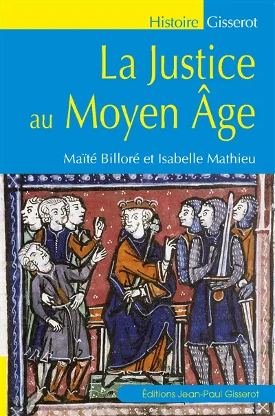 La justice au Moyen Age : documentation, pratiques judiciaires et société : royaume de France, Xe-XVe s.