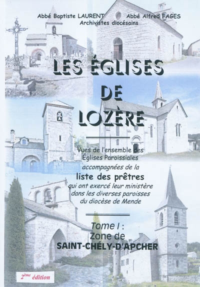 Les églises de Lozère : vues de l'ensemble des églises paroissiales accompagnées de la liste des prêtres qui ont exercé leur ministère dans les diverses paroisses du diocèse de Mende. Vol. 1. Zone de Saint-Chély-d'Apcher
