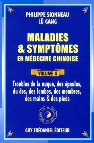 Maladies et symptômes en médecine chinoise. Vol. 4. Troubles de la nuque, des épaules, du dos, des lombes, des membres, des mains et des pieds