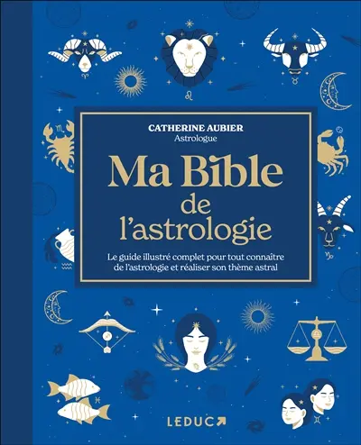 Ma bible de l'astrologie : le guide illustré complet pour tout connaître de l'astrologie et réaliser son thème astral
