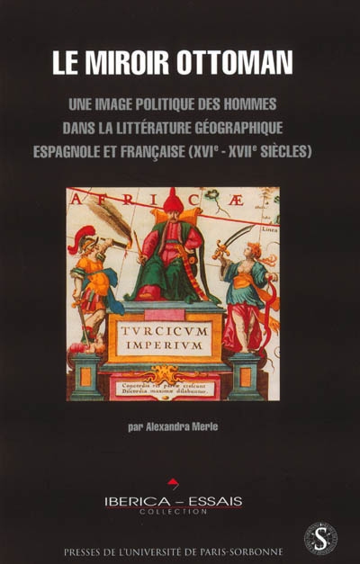 Le miroir ottoman : une image politique des hommes dans la littérature géographique espagnole et française XVIe-XVIIe siècles