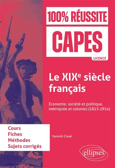 Le XIXe siècle français : économie, société et politique, métropole et colonies (1815-1914) : cours, fiches, méthodes, sujets corrigés