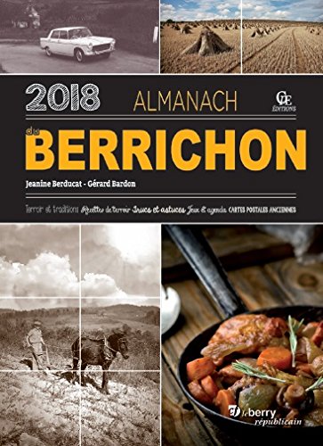 Almanach du Berrichon 2018 : terroir et traditions, recettes de terroir, trucs et astuces, jeux et agenda, cartes postales anciennes