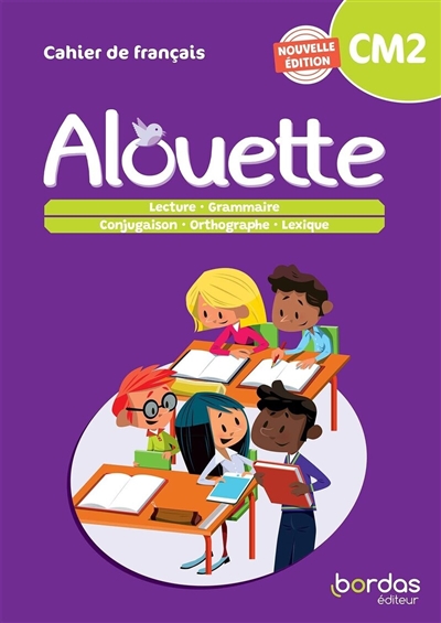 Alouette, cahier de français, CM2 : lecture, grammaire, conjugaison, orthographe, lexique