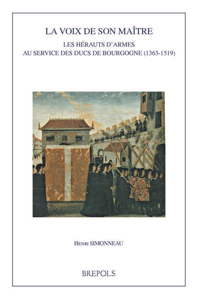La voix de son maître : les hérauts d'armes au service des ducs de Bourgogne (1363-1519)