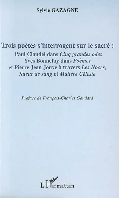Trois poètes s'interrogent sur le sacré : Paul Claudel dans Cinq grandes odes, Yves Bonnefoy dans Poèmes et Pierre Jean Jouve à travers Les noces, Sueur de sang et Matière céleste