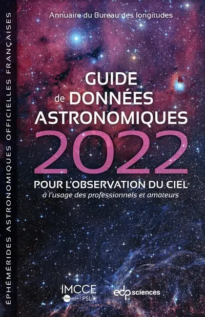 Guide de données astronomiques 2022 : pour l'observation du ciel, à l'usage des professionnels et amateurs : annuaire du Bureau des longitudes, éphémérides astronomiques officielles françaises