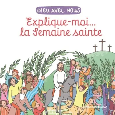 Dieu avec nous : explique-moi... la semaine sainte