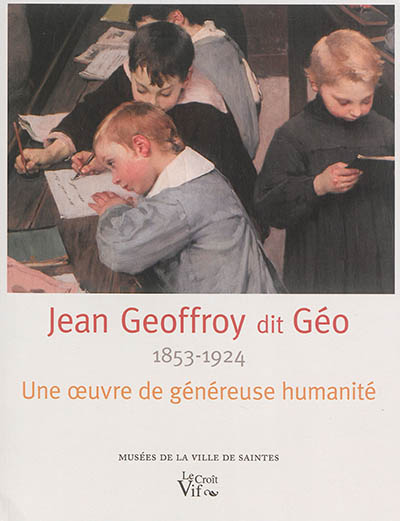 Jean Geoffroy dit Géo, 1853-1924 : une oeuvre de généreuse humanité