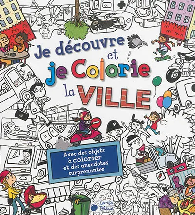 Je découvre et je colorie la ville : avec des objets à colorier et des anecdotes surprenantes