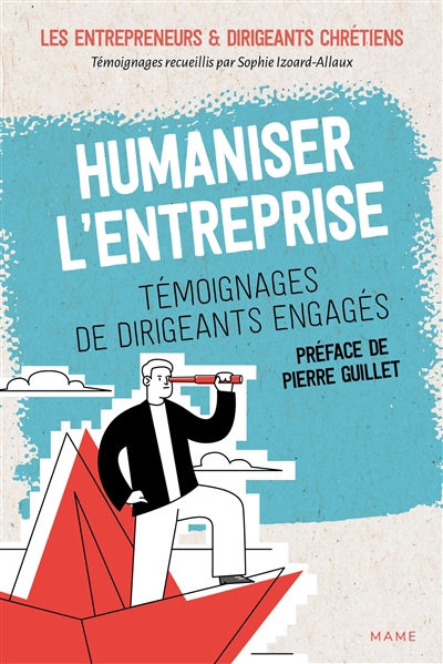 Humaniser l'entreprise : témoignages de dirigeants engagés - Entrepreneurs et dirigeants chrétiens (France)