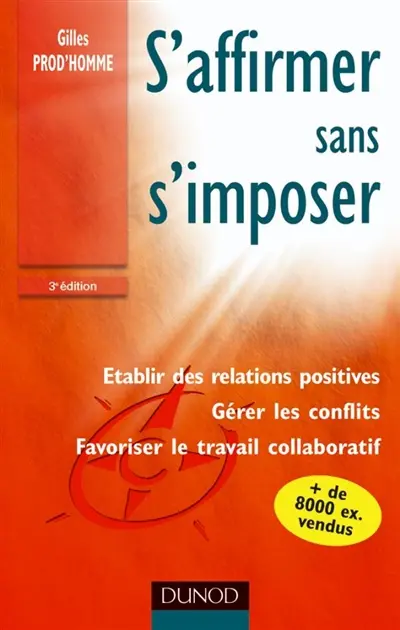 S'affirmer sans s'imposer : établir des relations positives, gérer les conflits, favoriser le travail collaboratif