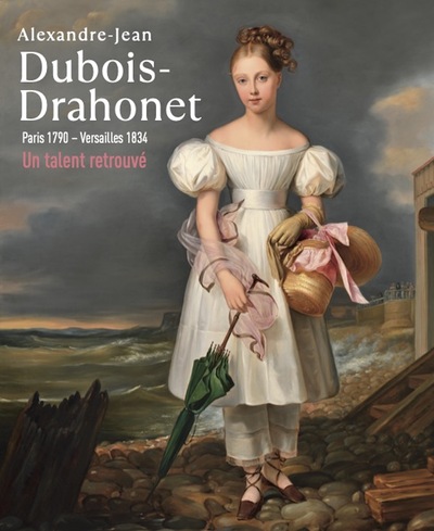 Alexandre-Jean Dubois-Drahonet : Paris 1790-Versailles 1834 : un talent retrouvé