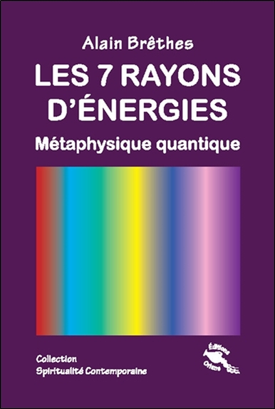 Les 7 rayons d'énergie : métaphysique quantique