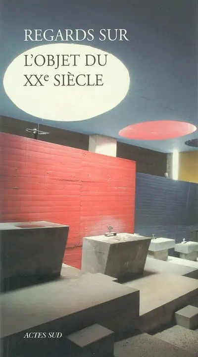 Regards sur l'objet du XXe siècle, la fragilité d'un patrimoine au présent : actes du colloque tenu à Lyon du 5 au 7 octobre 2006