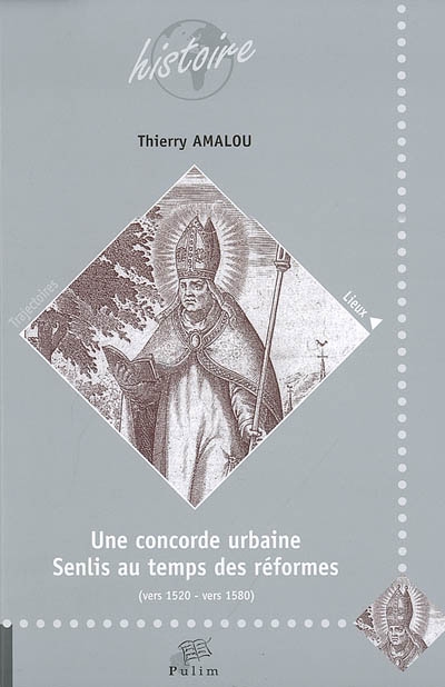 Une concorde urbaine : Senlis au temps des réformes (vers 1520-vers 1580)