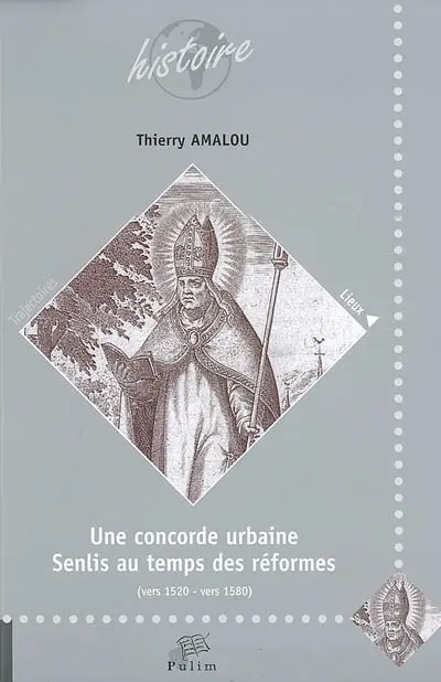 Une concorde urbaine : Senlis au temps des réformes (vers 1520-vers 1580)