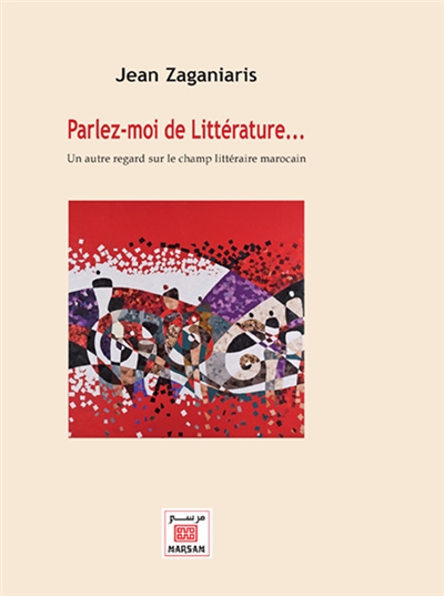 Parlez-moi de littérature... : un autre regard sur le champ littéraire marocain