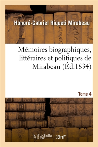 Mémoires biographiques, littéraires et politiques de Mirabeau. Tome 4
