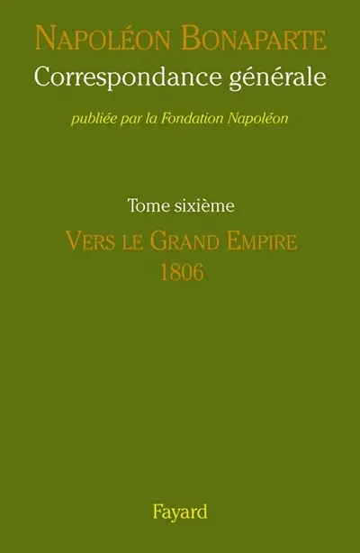 Correspondance générale. Vol. 6. Vers le grand Empire, 1806