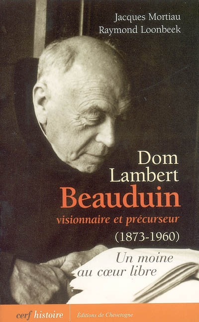 Dom Lambert Beauduin, visionnaire et précurseur (1873-1960) : un moine au coeur libre