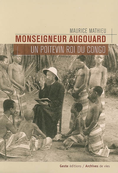 Un Poitevin roi du Congo, Mgr Augouard (1877-1921)