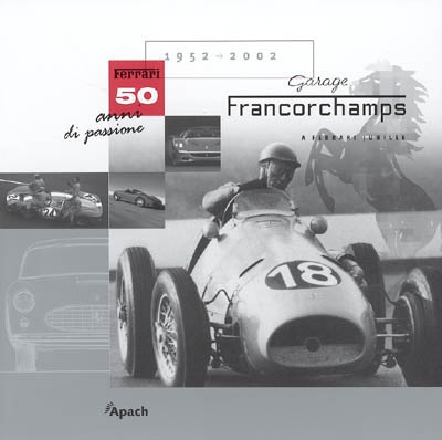 Garage Francorchamps 1952-2002, a Ferrari jubilee : Ferrari 50 anni di passione