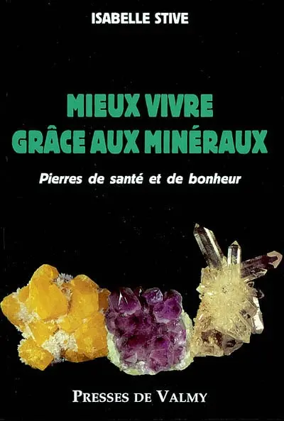 Mieux vivre grâce aux minéraux : pierres de santé et de bonheur