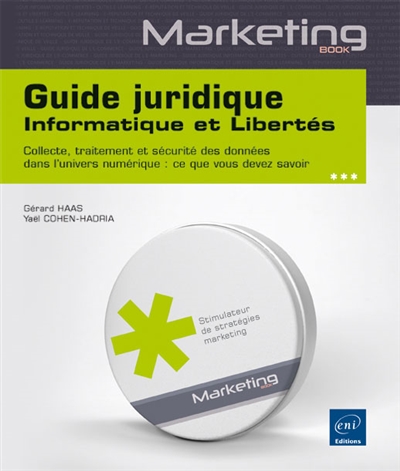 Guide juridique Informatique et libertés : collecte, traitement et sécurité des données dans l'univers numérique : ce que vous devez savoir