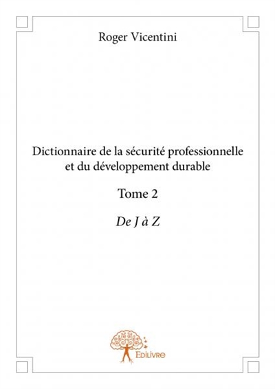 Dictionnaire de la sécurité professionnelle et du développement durable : De J à Z