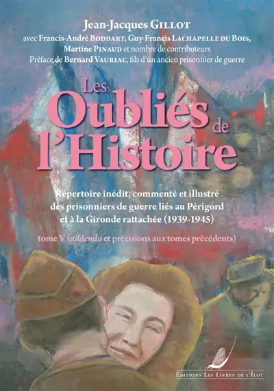 Les oubliés de l'histoire : répertoire intégral, commenté et illustré des prisonniers de guerre du Périgord et de Gironde rattachée (1939-1945). Vol. 5. Addenda et précisions aux tomes précédents