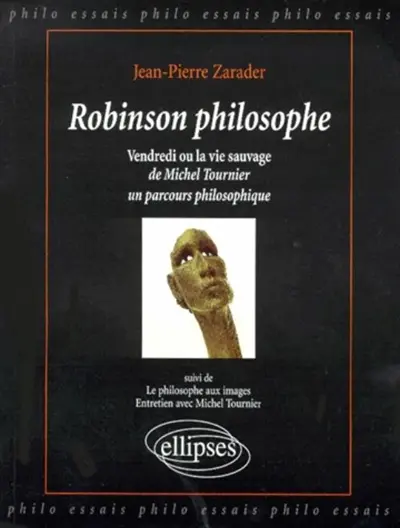 Robinson philosophe : Vendredi ou La vie sauvage de Michel Tournier, un parcours philosophique. Le philosophe aux images : entretien avec Michel Tournier