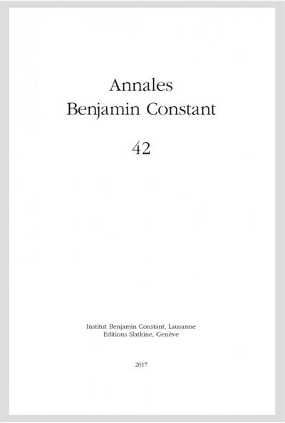 Annales Benjamin Constant, n° 42. L'actualité de Benjamin Constant : actes du colloque international tenu à Lausane le 6 mai 2017