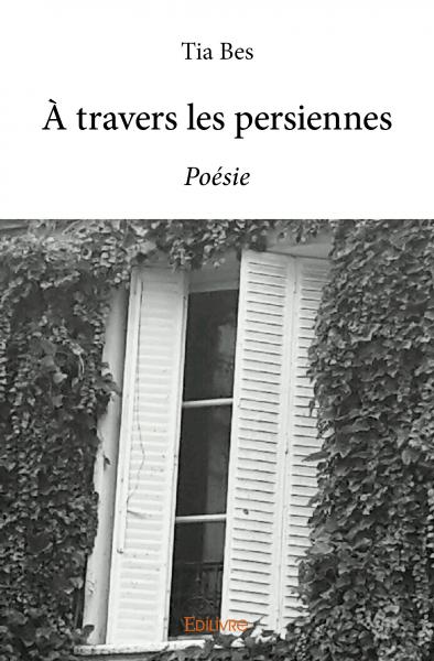 À travers les persiennes : Poésie
