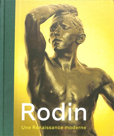 Rodin : une Renaissance moderne : en dialogue avec Berlinde De Bruyckere