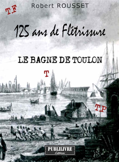 125 ANS DE FLETRISSURE : Le Bagne de Toulon