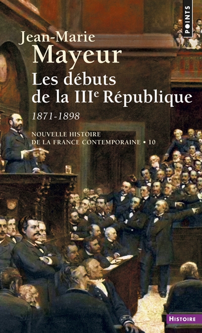 Nouvelle histoire de la France contemporaine. Vol. 10. Les débuts de la IIIe République : 1871-1898