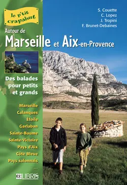 Autour de Marseille et Aix-en-Provence : des balades pour petits et grands : Marseille, Calanques, Etoile, Garlaban, Sainte-Beaume, Sainte-Victoire, pays d'Aix, Côte bleue, Pays salonnais