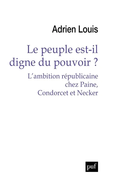 Le peuple est-il digne du pouvoir ? : l'ambition républicaine chez Paine, Condorcet et Guizot