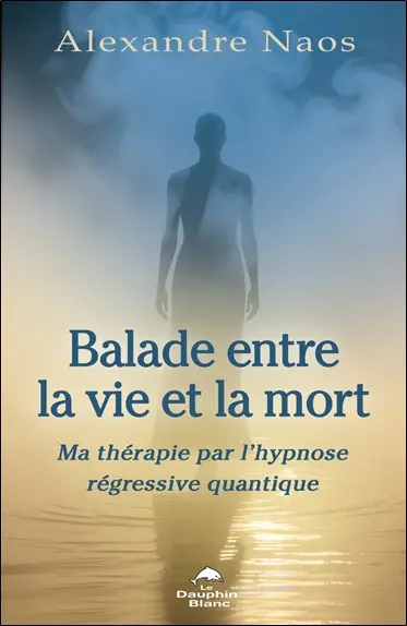 Balade entre la vie et la mort : Ma thérapie par l’hypnose régressive quantique