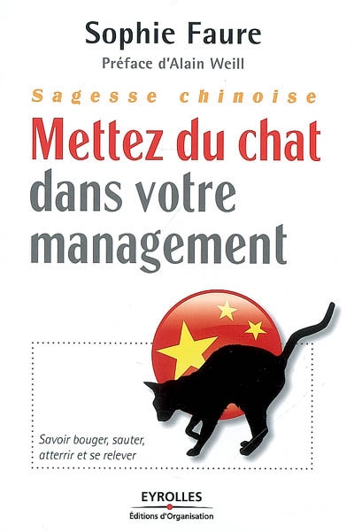 Sagesse chinoise : mettez du chat dans votre management ! : savoir bouger, sauter, atterrir et se relever
