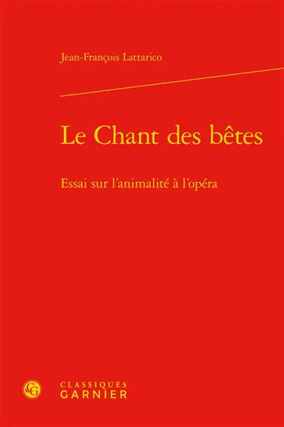 Le chant des bêtes : essai sur l'animalité à l'opéra