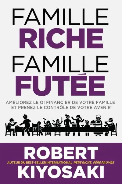 Famille riche, famille futée : Améliorez le QI financier de votre famille et prenez le contrôle de votre avenir