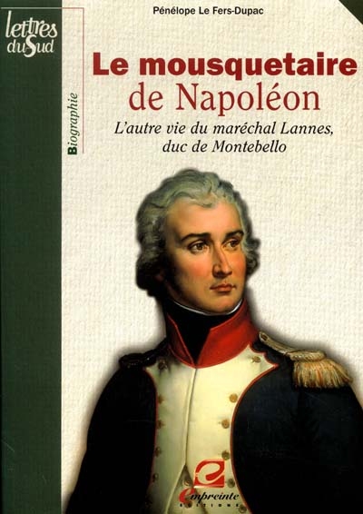 Le mousquetaire de Napoléon : l'autre vie du maréchal Lannes, duc de Montebello